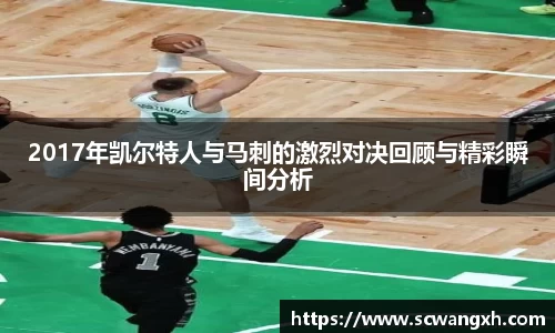 2017年凯尔特人与马刺的激烈对决回顾与精彩瞬间分析