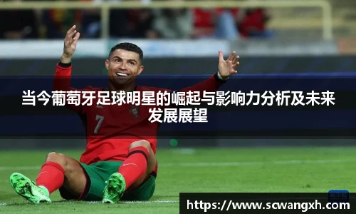 当今葡萄牙足球明星的崛起与影响力分析及未来发展展望